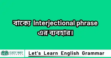 Interjection Phrase কাকে বলে? বাক্যে Interjectional phrase এর ব্যবহার।