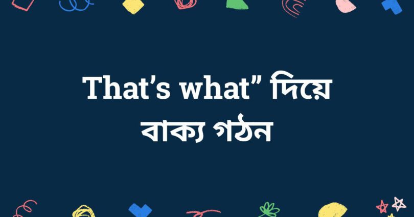 That’s what” দিয়ে বাক্য গঠন